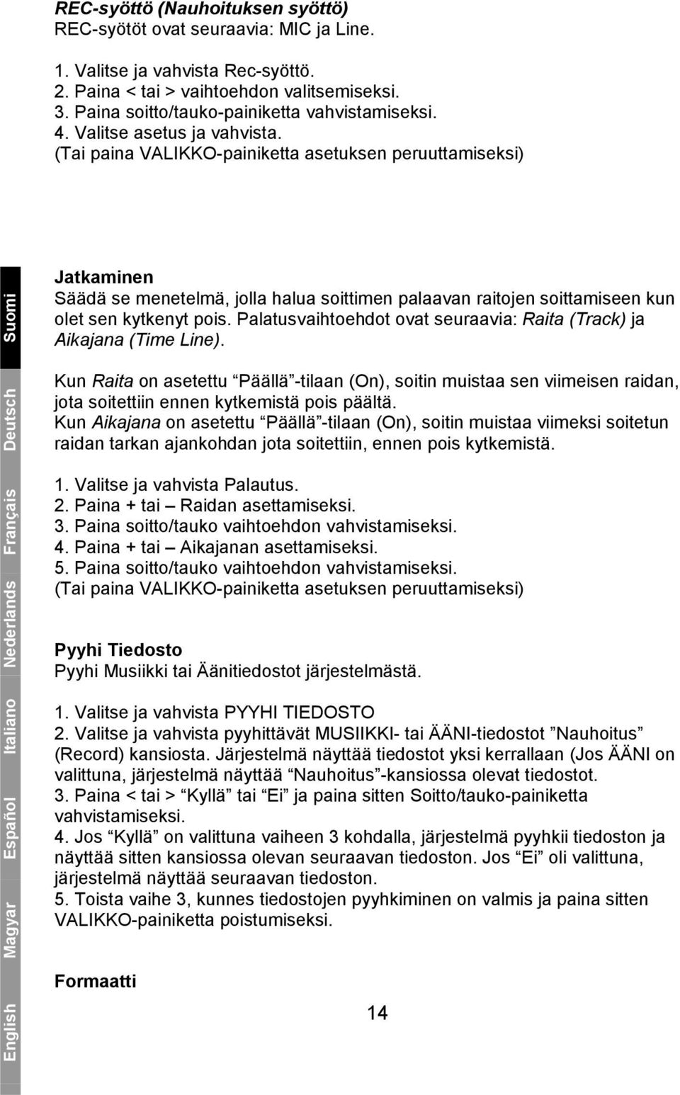 (Tai paina VALIKKO-painiketta asetuksen peruuttamiseksi) Magyar Español Italiano Nederlands Français Deutsch Suomi Jatkaminen Säädä se menetelmä, jolla halua soittimen palaavan raitojen soittamiseen