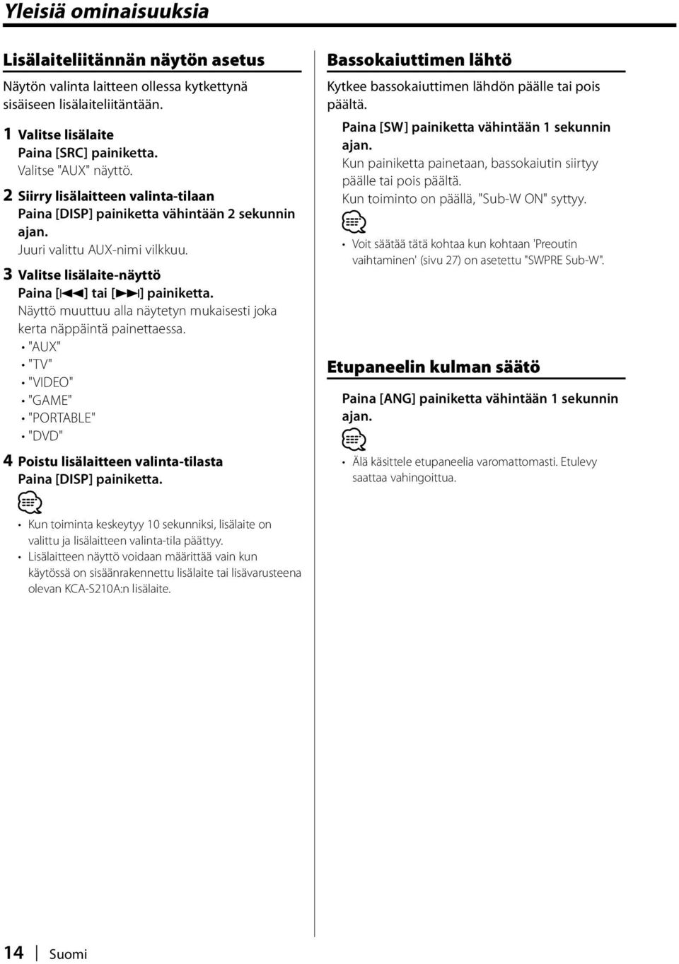 muuttuu alla näytetyn mukaisesti joka kerta näppäintä painettaessa. "AUX" "TV" "VIDEO" "GAME" "PORTABLE" "DVD" 4 Poistu lisälaitteen valinta-tilasta Paina [DISP] painiketta.