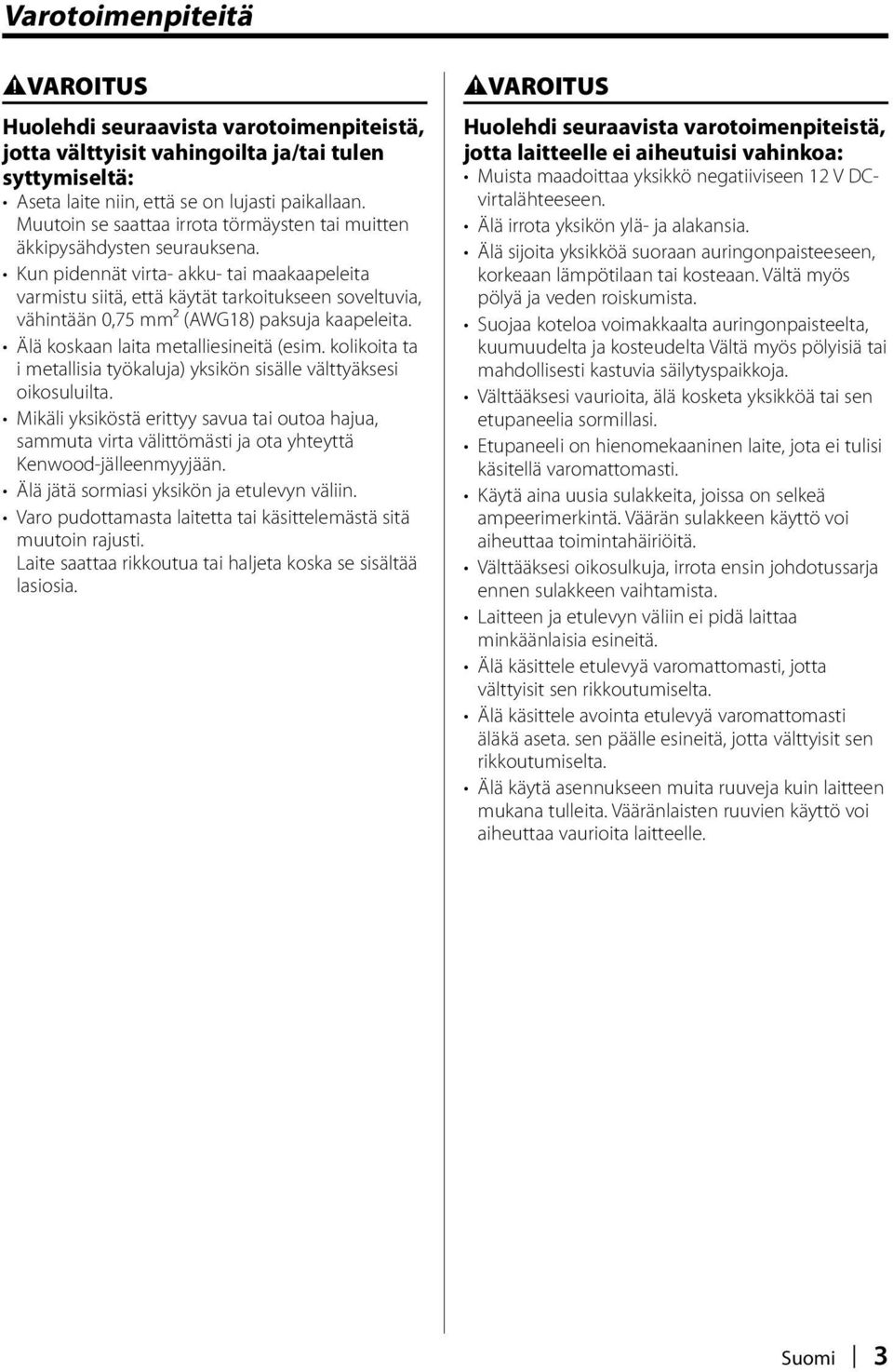 Kun pidennät virta- akku- tai maakaapeleita varmistu siitä, että käytät tarkoitukseen soveltuvia, vähintään 0,75 mm² (AWG18) paksuja kaapeleita. Älä koskaan laita metalliesineitä (esim.