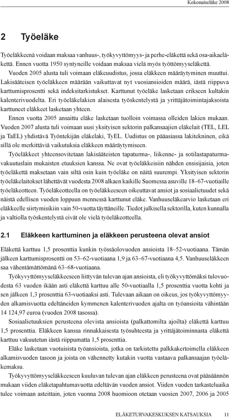 Lakisääteisen työeläkkeen määrään vaikuttavat nyt vuosiansioiden määrä, iästä riippuva karttumisprosentti sekä indeksitarkistukset. Karttunut työeläke lasketaan erikseen kultakin kalenterivuodelta.