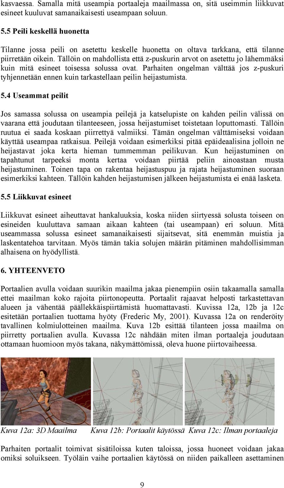 Tällöin on mahdollista että z-puskurin arvot on asetettu jo lähemmäksi kuin mitä esineet toisessa solussa ovat.