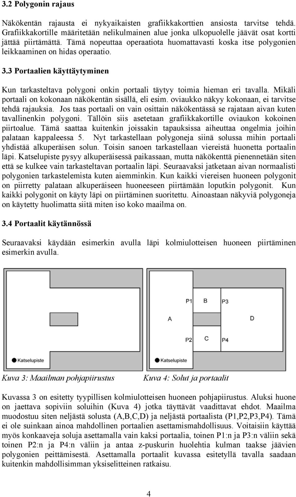 Tämä nopeuttaa operaatiota huomattavasti koska itse polygonien leikkaaminen on hidas operaatio. 3.