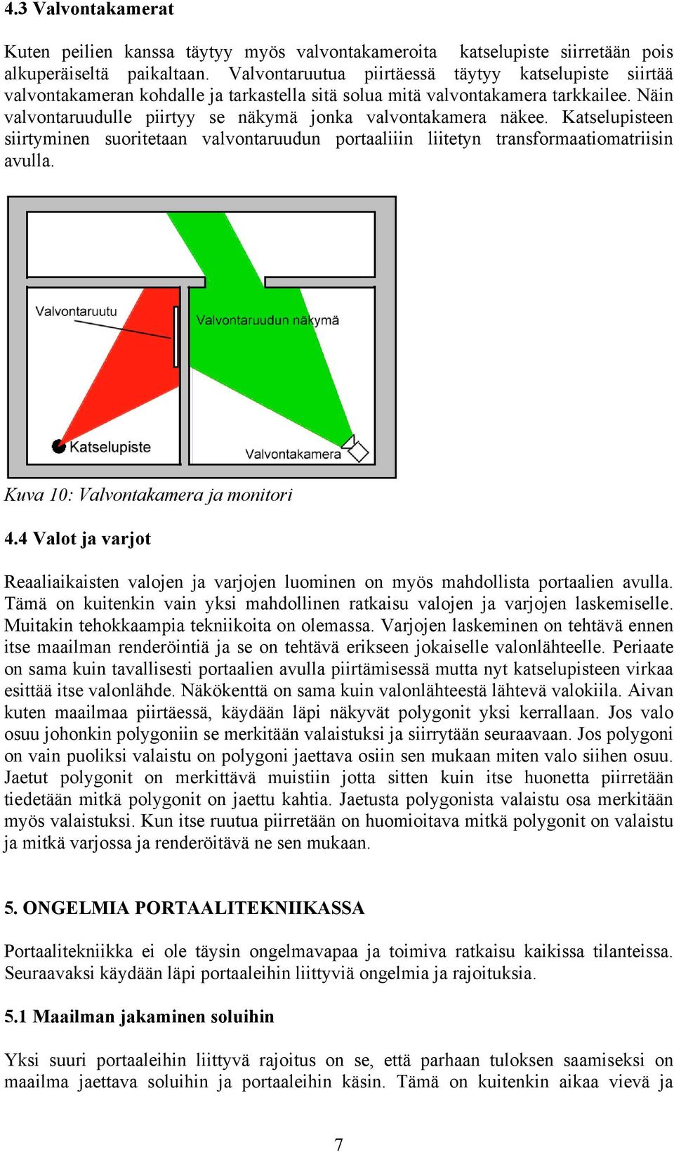 Näin valvontaruudulle piirtyy se näkymä jonka valvontakamera näkee. Katselupisteen siirtyminen suoritetaan valvontaruudun portaaliiin liitetyn transformaatiomatriisin avulla.