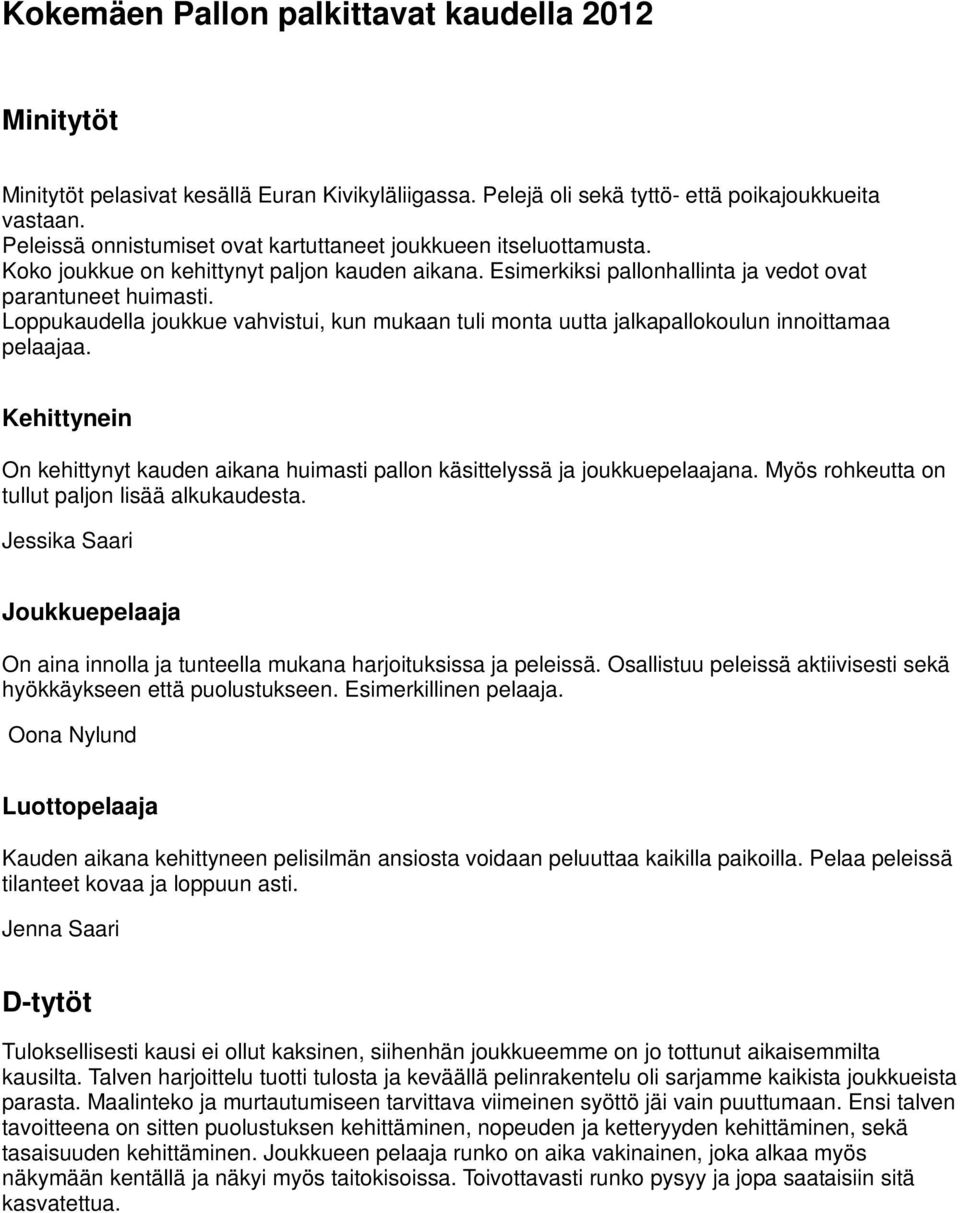 Loppukaudella joukkue vahvistui, kun mukaan tuli monta uutta jalkapallokoulun innoittamaa pelaajaa. Kehittynein On kehittynyt kauden aikana huimasti pallon käsittelyssä ja joukkuepelaajana.