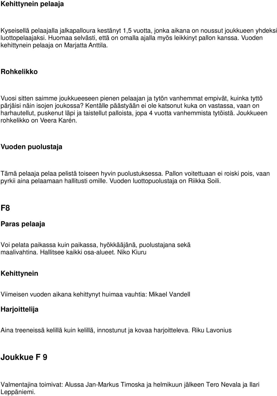 Rohkelikko Vuosi sitten saimme joukkueeseen pienen pelaajan ja tytön vanhemmat empivät, kuinka tyttö pärjäisi näin isojen joukossa?