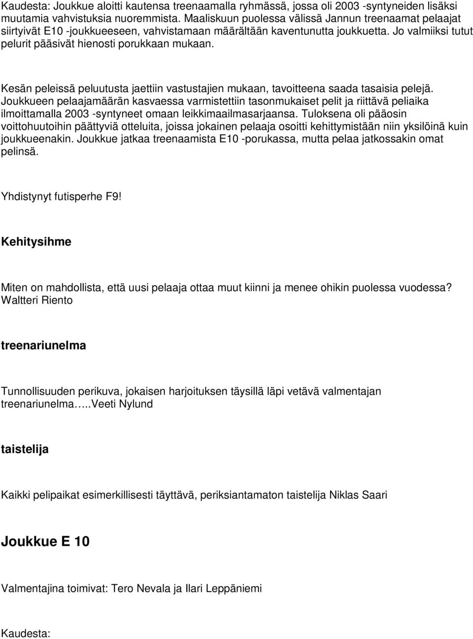 Kesän peleissä peluutusta jaettiin vastustajien mukaan, tavoitteena saada tasaisia pelejä.