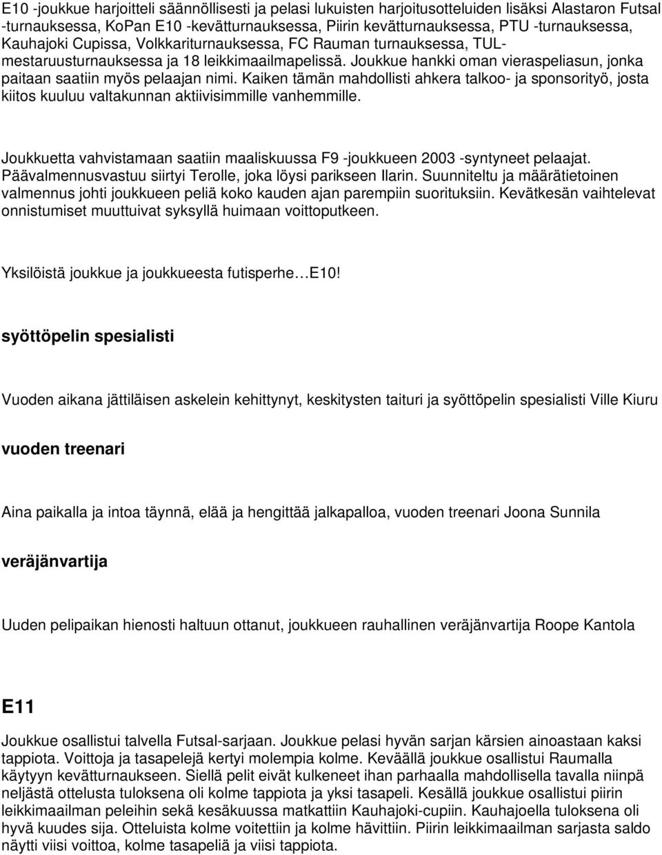 Kaiken tämän mahdollisti ahkera talkoo- ja sponsorityö, josta kiitos kuuluu valtakunnan aktiivisimmille vanhemmille.