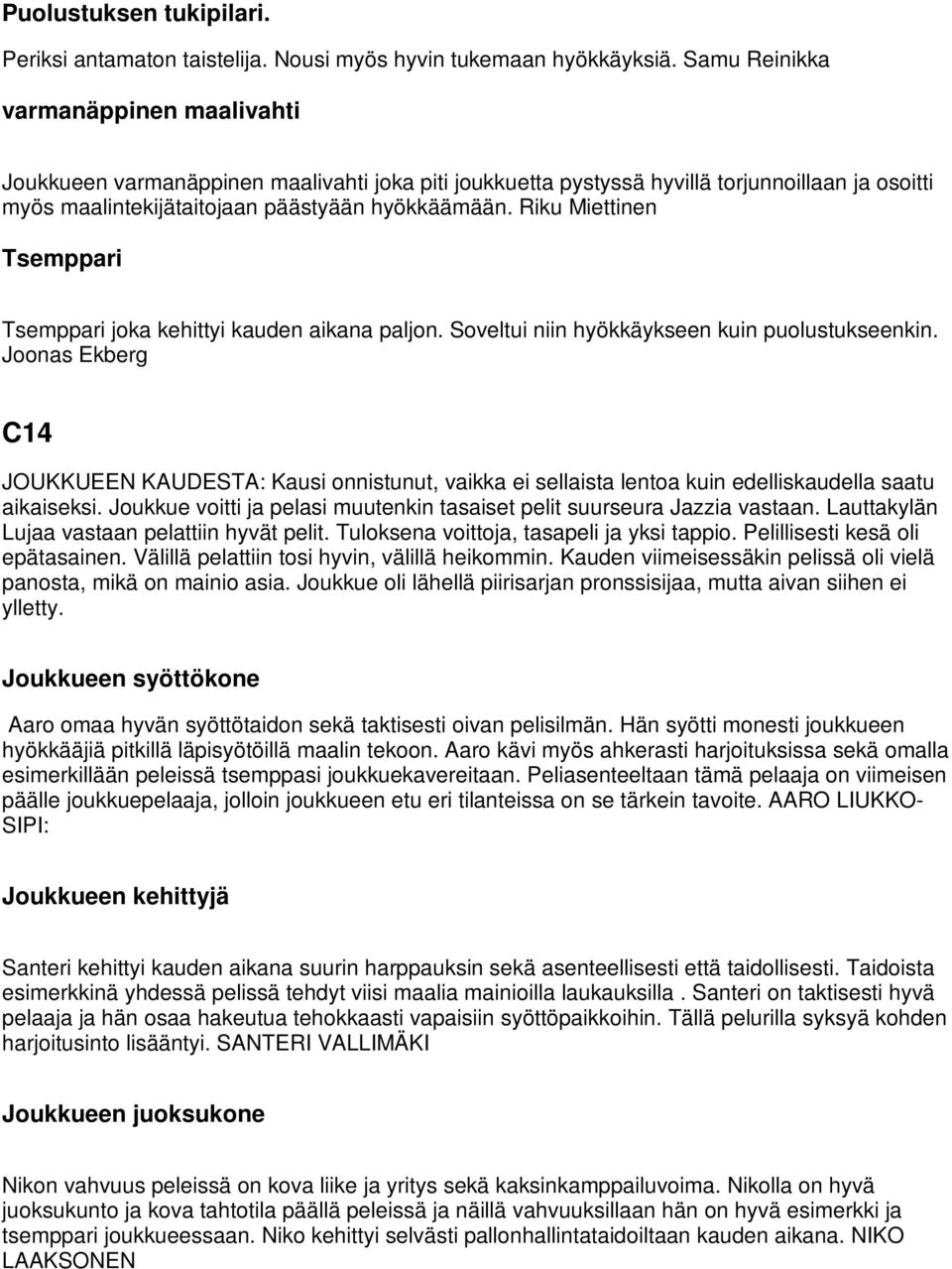 Riku Miettinen Tsemppari Tsemppari joka kehittyi kauden aikana paljon. Soveltui niin hyökkäykseen kuin puolustukseenkin.