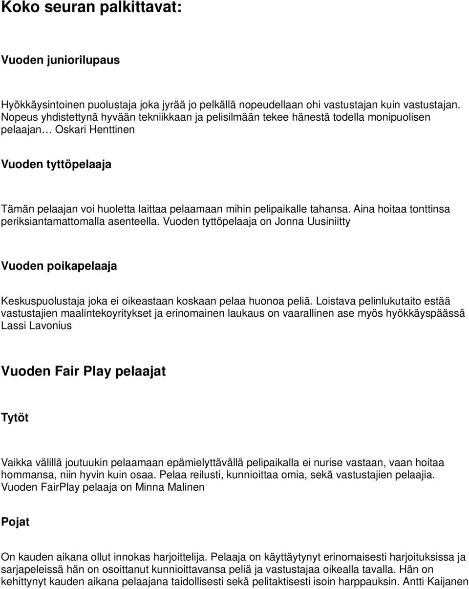 tahansa. Aina hoitaa tonttinsa periksiantamattomalla asenteella. Vuoden tyttöpelaaja on Jonna Uusiniitty Vuoden poikapelaaja Keskuspuolustaja joka ei oikeastaan koskaan pelaa huonoa peliä.