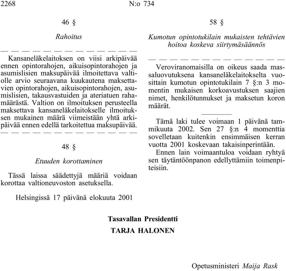 Valtion on ilmoituksen perusteella maksettava kansaneläkelaitokselle ilmoituksen mukainen määrä viimeistään yhtä arkipäivää ennen edellä tarkoitettua maksupäivää.