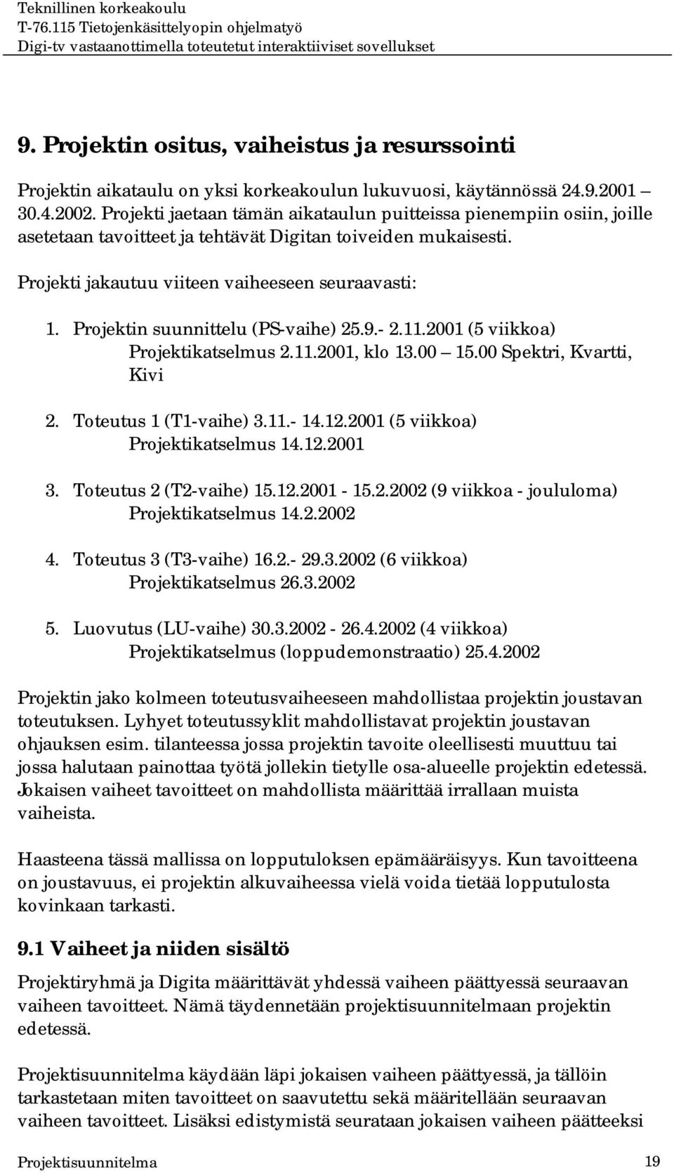 Projektin suunnittelu (PS-vaihe) 25.9.- 2.11.2001 (5 viikkoa) Projektikatselmus 2.11.2001, klo 13.00 15.00 Spektri, Kvartti, Kivi 2. Toteutus 1 (T1-vaihe) 3.11.- 14.12.