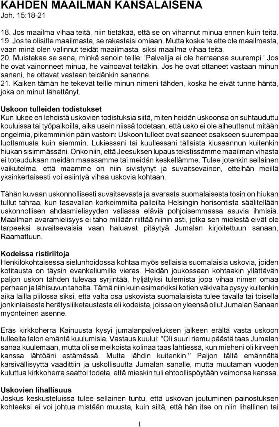 ' Jos he ovat vainonneet minua, he vainoavat teitäkin. Jos he ovat ottaneet vastaan minun sanani, he ottavat vastaan teidänkin sananne. 21.