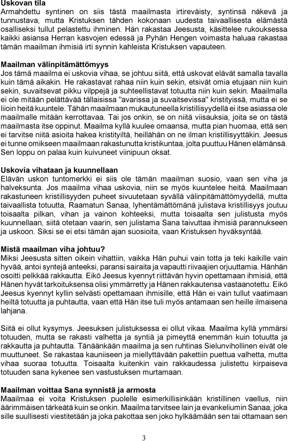 Maailman välinpitämättömyys Jos tämä maailma ei uskovia vihaa, se johtuu siitä, että uskovat elävät samalla tavalla kuin tämä aikakin.