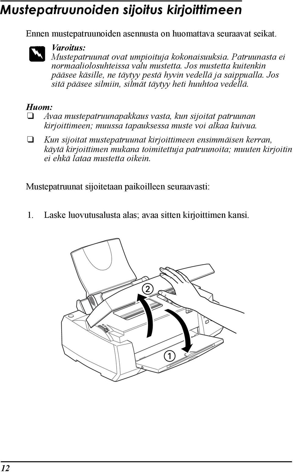 Jos sitš pššsee silmiin, silmšt tšytyy heti huuhtoa vedellš. Huom: Avaa mustepatruunapakkaus vasta, kun sijoitat patruunan kirjoittimeen; muussa tapauksessa muste voi alkaa kuivua.