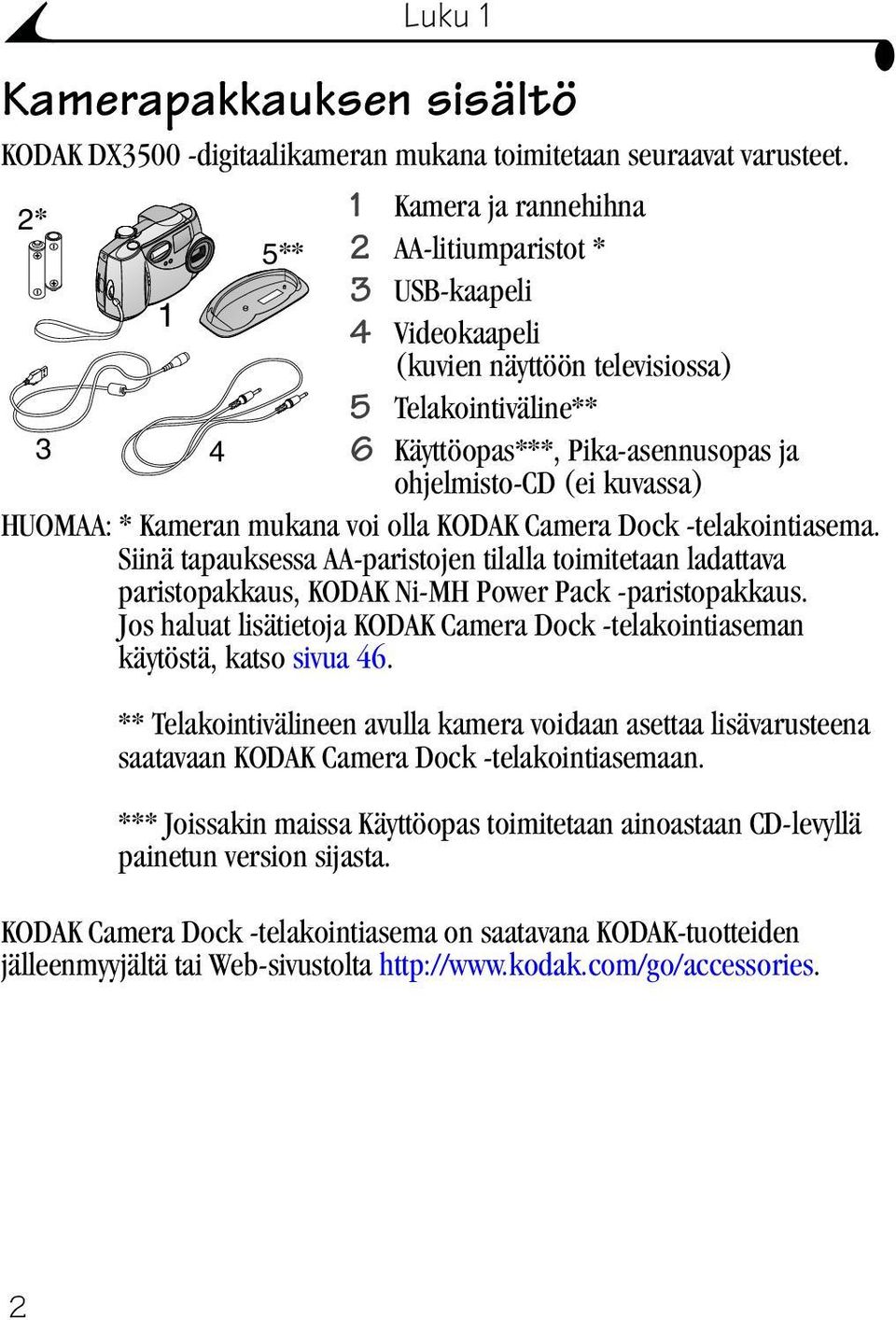 kuvassa) HUOMAA: * Kameran mukana voi olla KODAK Camera Dock -telakointiasema. Siinä tapauksessa AA-paristojen tilalla toimitetaan ladattava paristopakkaus, KODAK Ni-MH Power Pack -paristopakkaus.