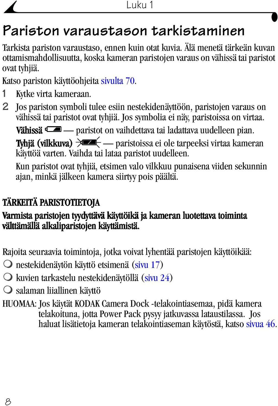 2 Jos pariston symboli tulee esiin nestekidenäyttöön, paristojen varaus on vähissä taiparistotovattyhjiä. Jos symbolia ei näy, paristoissa on virtaa.