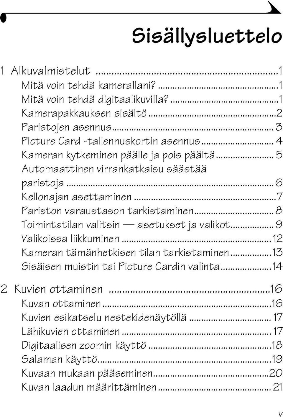 ..7 Pariston varaustason tarkistaminen... 8 Toimintatilan valitsin asetukset ja valikot... 9 Valikoissa liikkuminen... 12 Kameran tämänhetkisen tilan tarkistaminen.