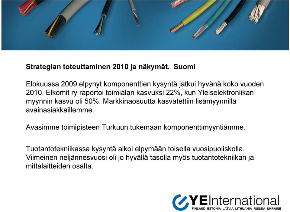 Markkinaosuutta kasvatettiin lisämyynnillä avainasiakkaillemme. Avasimme toimipisteen Turkuun tukemaan komponenttimyyntiämme.