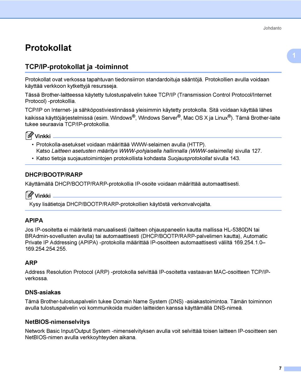 TCP/IP on Internet- ja sähköpostiviestinnässä yleisimmin käytetty protokolla. Sitä voidaan käyttää lähes kaikissa käyttöjärjestelmissä (esim. Windows, Windows Server, Mac OS X ja Linux ).