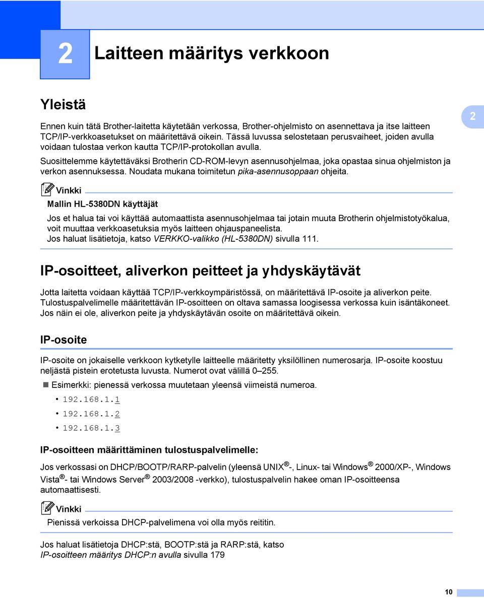 Suosittelemme käytettäväksi Brotherin CD-ROM-levyn asennusohjelmaa, joka opastaa sinua ohjelmiston ja verkon asennuksessa. Noudata mukana toimitetun pika-asennusoppaan ohjeita.