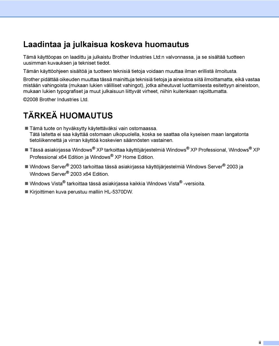 Brother pidättää oikeuden muuttaa tässä mainittuja teknisiä tietoja ja aineistoa siitä ilmoittamatta, eikä vastaa mistään vahingoista (mukaan lukien välilliset vahingot), jotka aiheutuvat