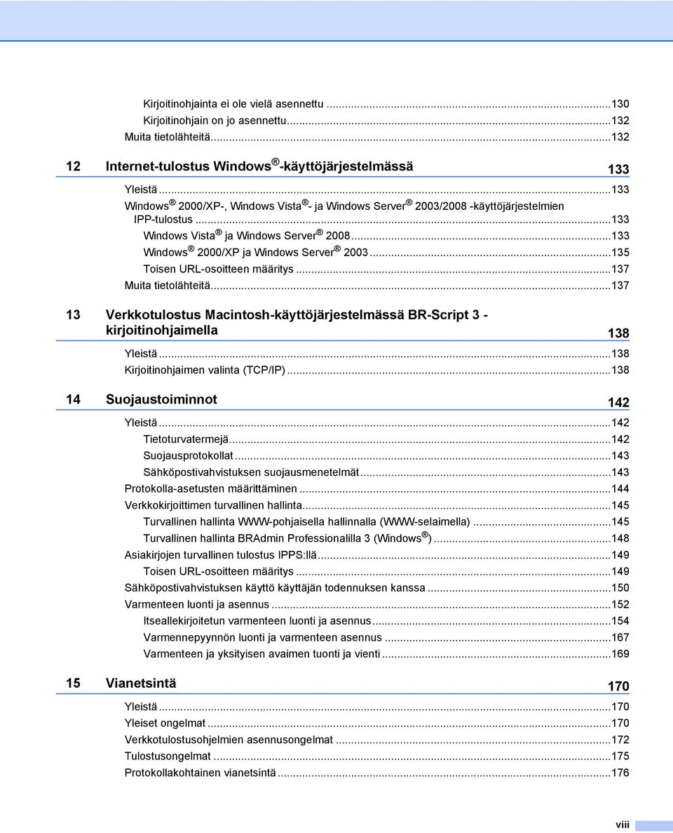 ..135 Toisen URL-osoitteen määritys...137 Muita tietolähteitä...137 13 Verkkotulostus Macintosh-käyttöjärjestelmässä BR-Script 3 - kirjoitinohjaimella 138 Yleistä.