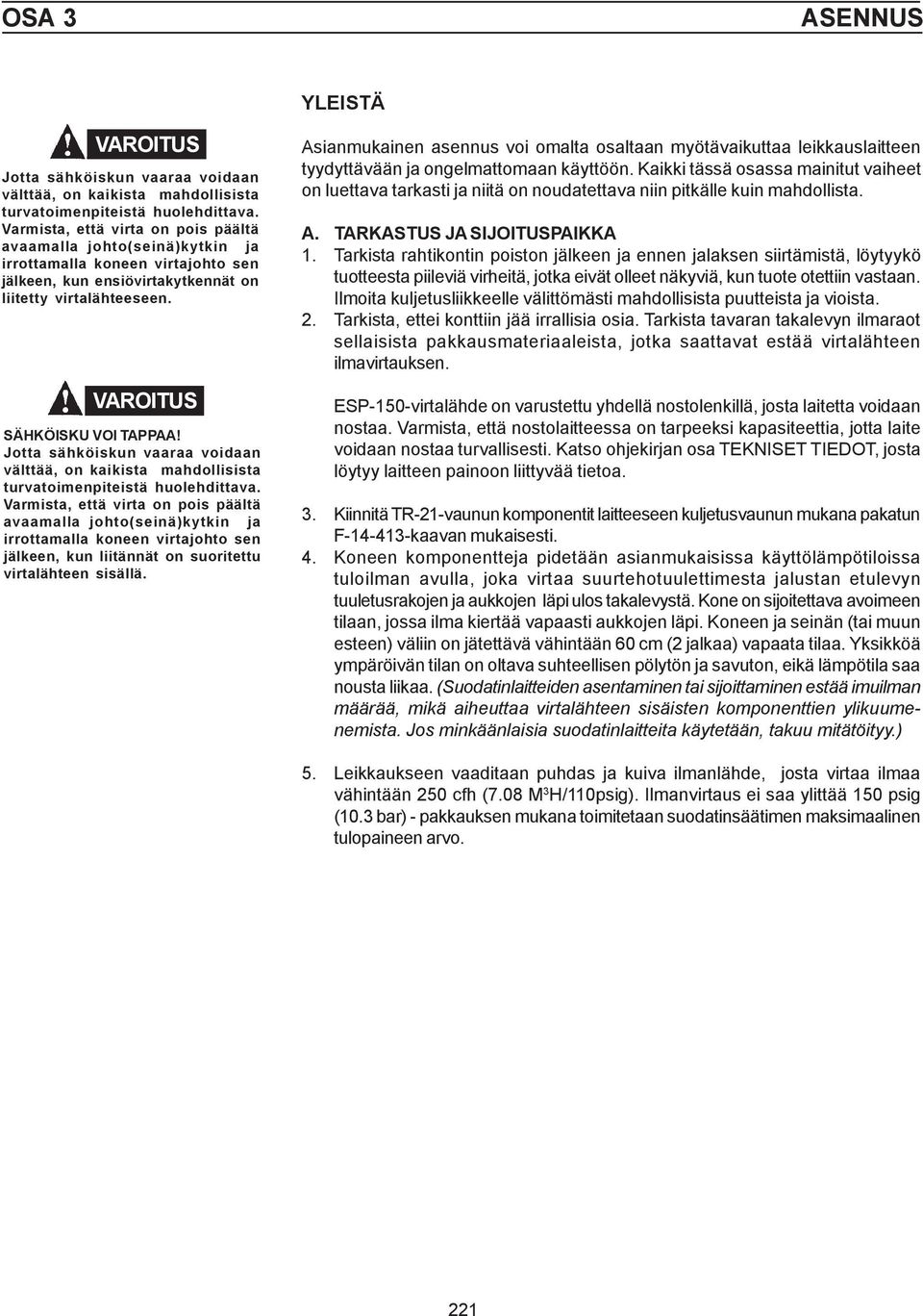 Jotta sähköiskun vaaraa voidaan välttää, on kaikista mahdollisista turvatoimenpiteistä huolehdittava.