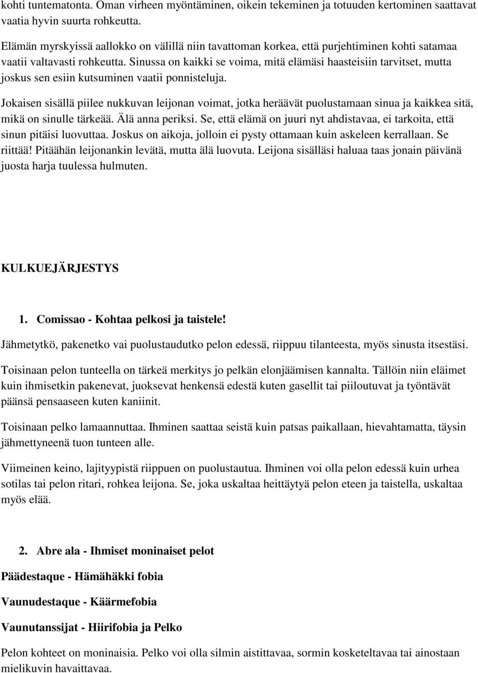 Sinussa on kaikki se voima, mitä elämäsi haasteisiin tarvitset, mutta joskus sen esiin kutsuminen vaatii ponnisteluja.
