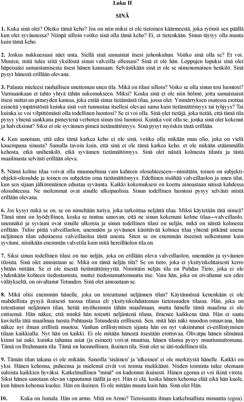 Muuten, mitä tulee siitä yksilöstä sinun valveilla ollessasi? Sinä et ole hän. Loppujen lopuksi sinä olet häpeissäsi samaistamisesta itsesi hänen kanssaan.