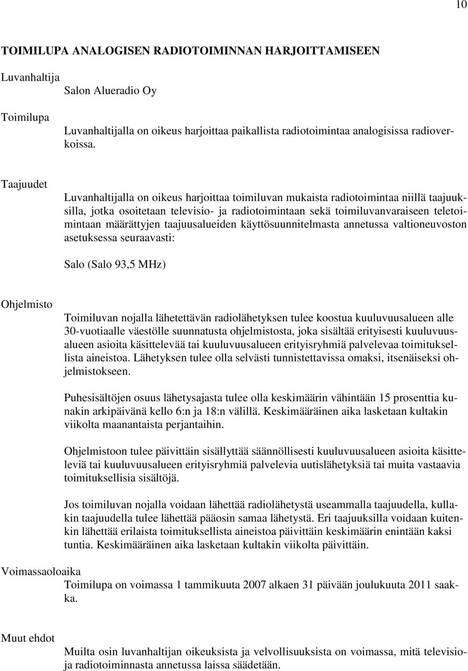määrättyjen taajuusalueiden käyttösuunnitelmasta annetussa valtioneuvoston asetuksessa seuraavasti: Salo (Salo 93,5 MHz) Ohjelmisto Toimiluvan nojalla lähetettävän radiolähetyksen tulee koostua