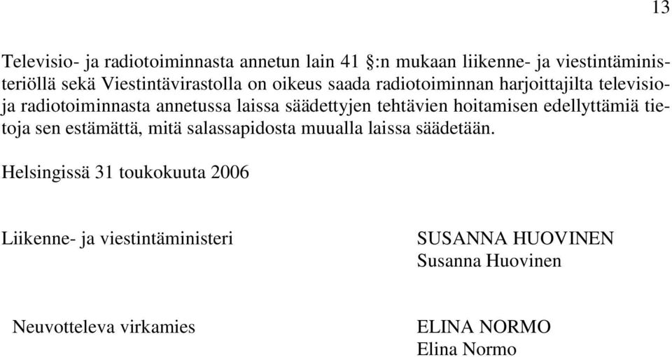 säädettyjen tehtävien hoitamisen edellyttämiä tietoja sen estämättä, mitä salassapidosta muualla laissa säädetään.