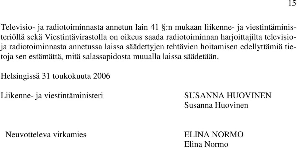 säädettyjen tehtävien hoitamisen edellyttämiä tietoja sen estämättä, mitä salassapidosta muualla laissa säädetään.