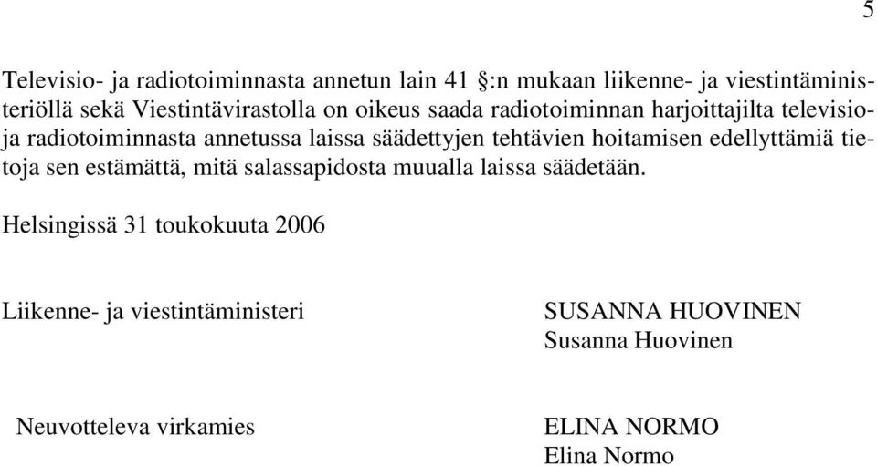 säädettyjen tehtävien hoitamisen edellyttämiä tietoja sen estämättä, mitä salassapidosta muualla laissa säädetään.