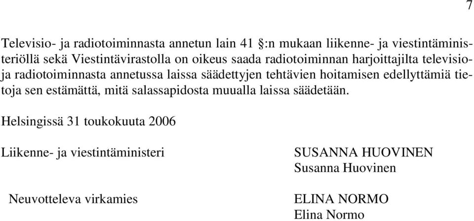 säädettyjen tehtävien hoitamisen edellyttämiä tietoja sen estämättä, mitä salassapidosta muualla laissa säädetään.