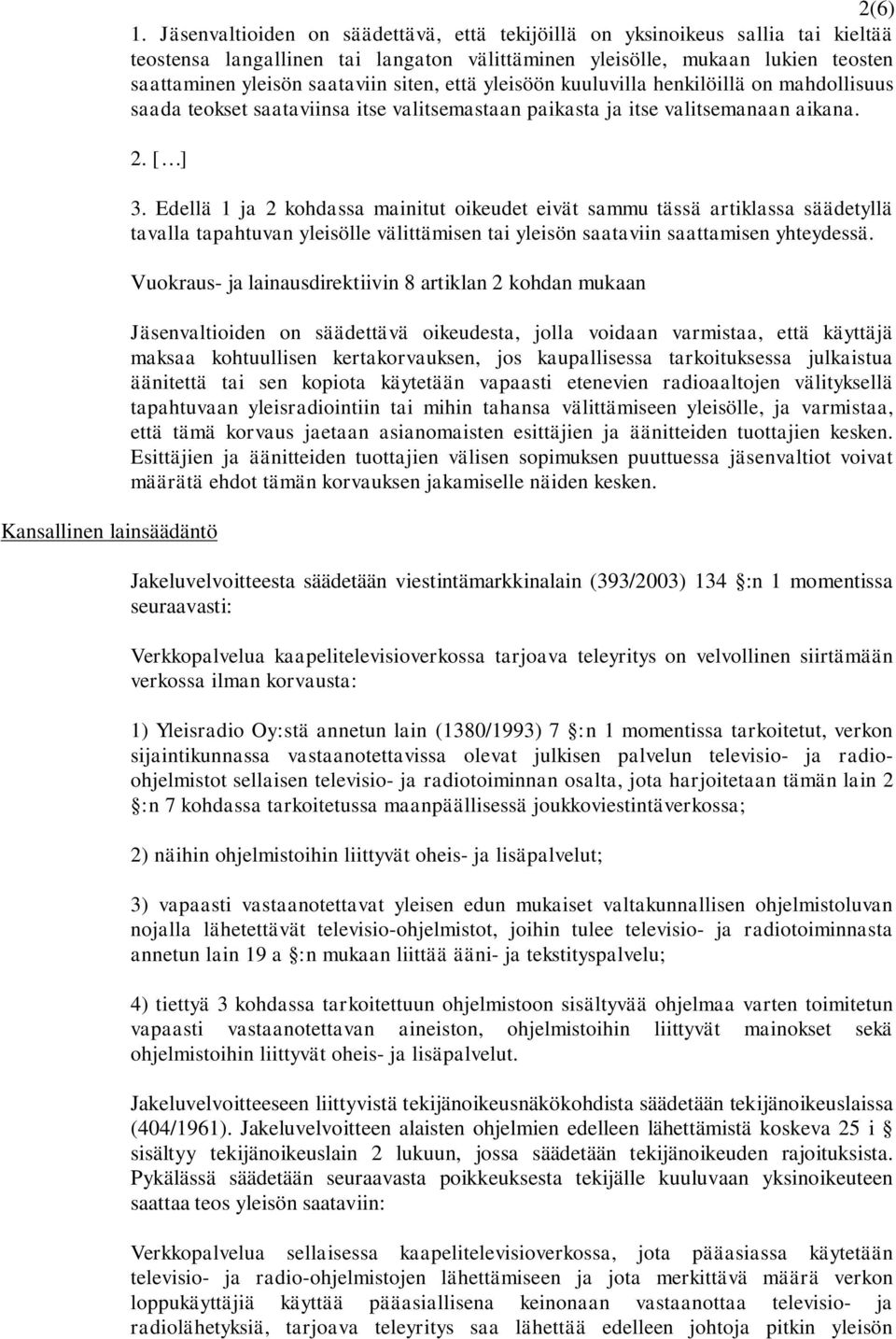 että yleisöön kuuluvilla henkilöillä on mahdollisuus saada teokset saataviinsa itse valitsemastaan paikasta ja itse valitsemanaan aikana. 2. [ ] Kansallinen lainsäädäntö 3.