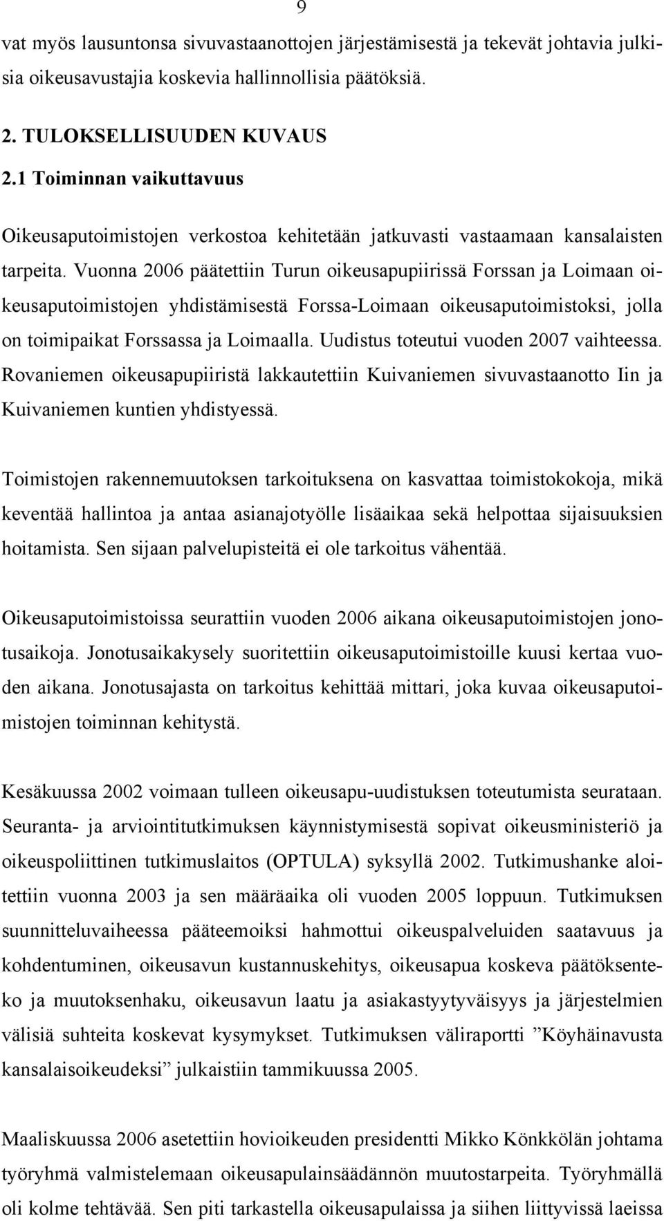 Vuonna 2006 päätettiin Turun oikeusapupiirissä Forssan ja Loimaan oikeusaputoimistojen yhdistämisestä Forssa-Loimaan oikeusaputoimistoksi, jolla on toimipaikat Forssassa ja Loimaalla.