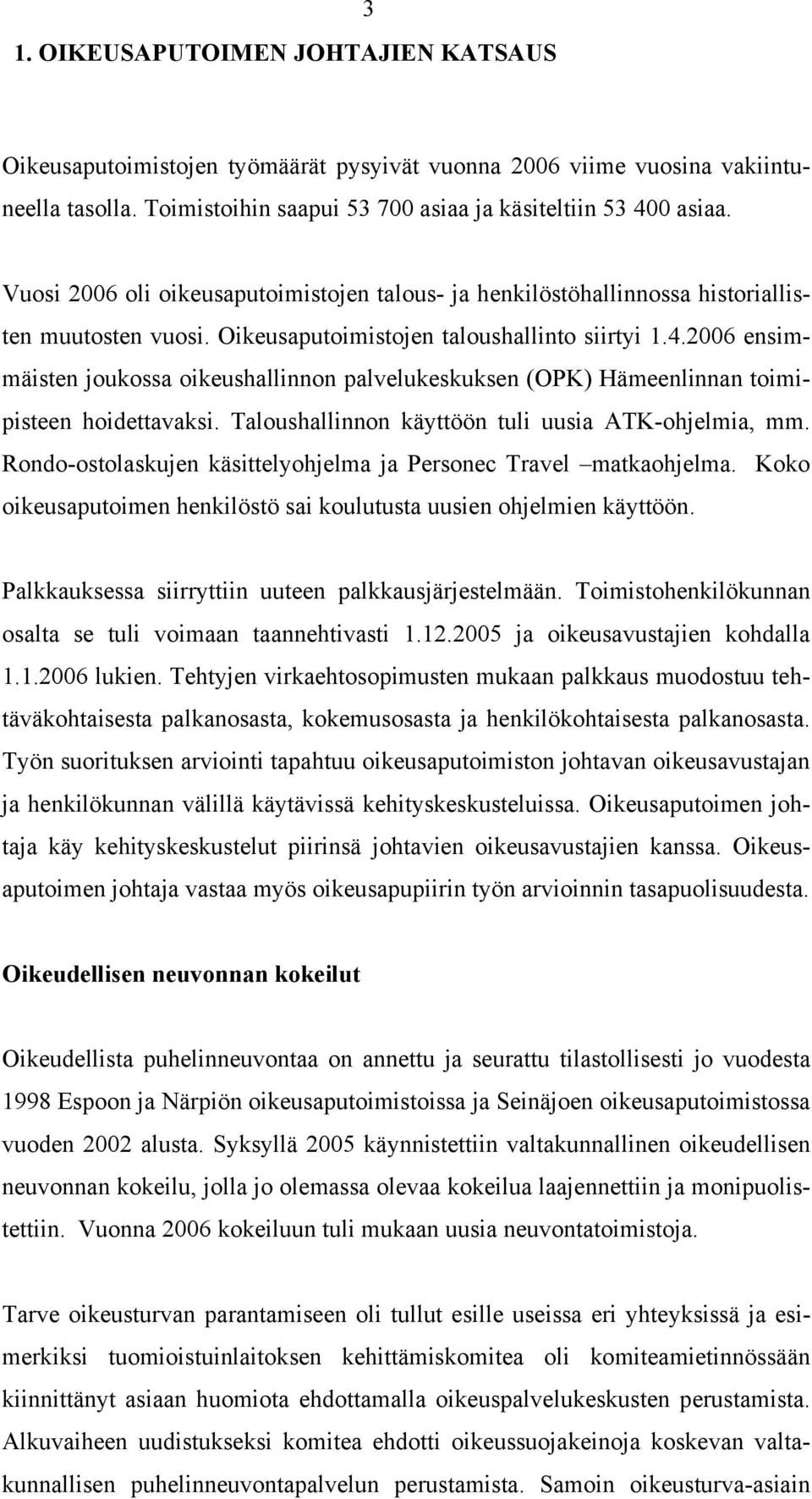 2006 ensimmäisten joukossa oikeushallinnon palvelukeskuksen (OPK) Hämeenlinnan toimipisteen hoidettavaksi. Taloushallinnon käyttöön tuli uusia ATK-ohjelmia, mm.