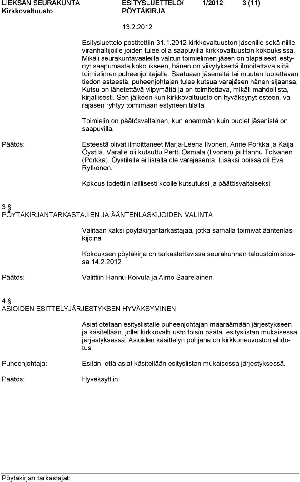 Saatuaan jäseneltä tai muuten luotettavan tiedon esteestä, puheenjohtajan tulee kutsua varajäsen hänen sijaansa. Kutsu on lähetettävä viipymättä ja on toimitettava, mikäli mahdollista, kirjallisesti.