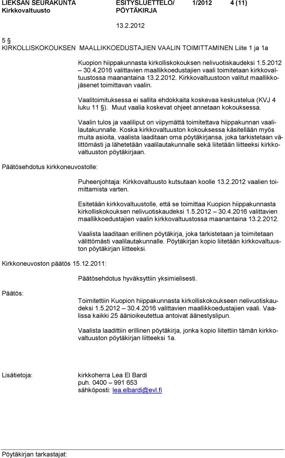 Vaalitoimituksessa ei sallita ehdokkaita koskevaa keskustelua (KVJ 4 luku 11 ). Muut vaalia koskevat ohjeet annetaan kokouksessa.
