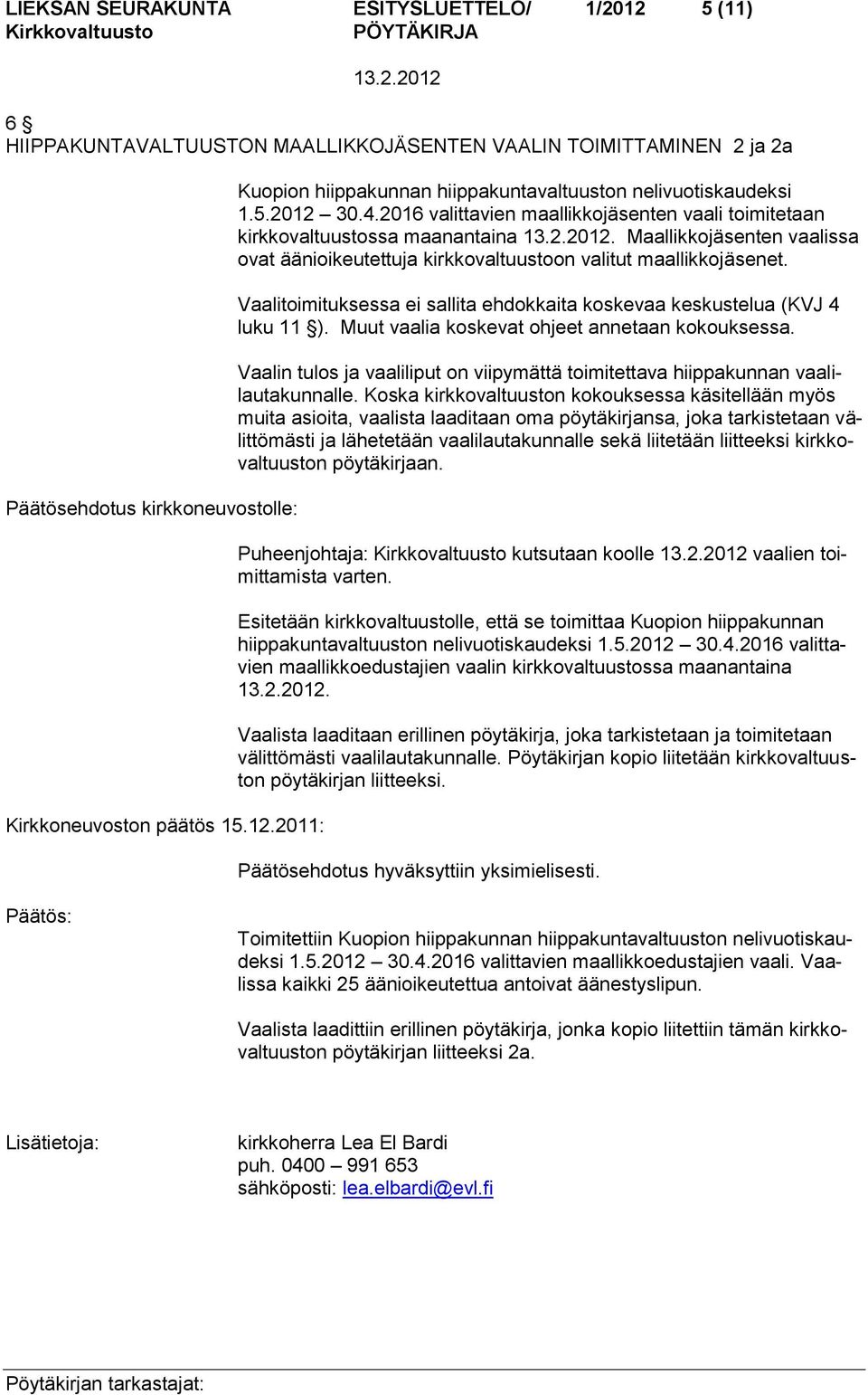 Vaalitoimituksessa ei sallita ehdokkaita koskevaa keskustelua (KVJ 4 luku 11 ). Muut vaalia koskevat ohjeet annetaan kokouksessa.