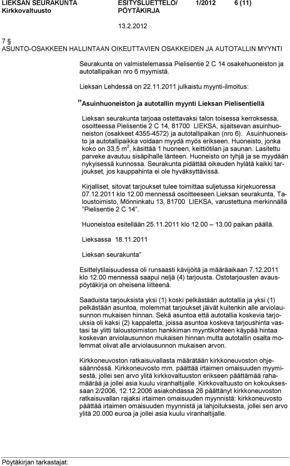 2011 julkaistu myynti-ilmoitus: Asuinhuoneiston ja autotallin myynti Lieksan Pielisentiellä Lieksan seurakunta tarjoaa ostettavaksi talon toisessa kerroksessa, osoitteessa Pielisentie 2 C 14, 81700