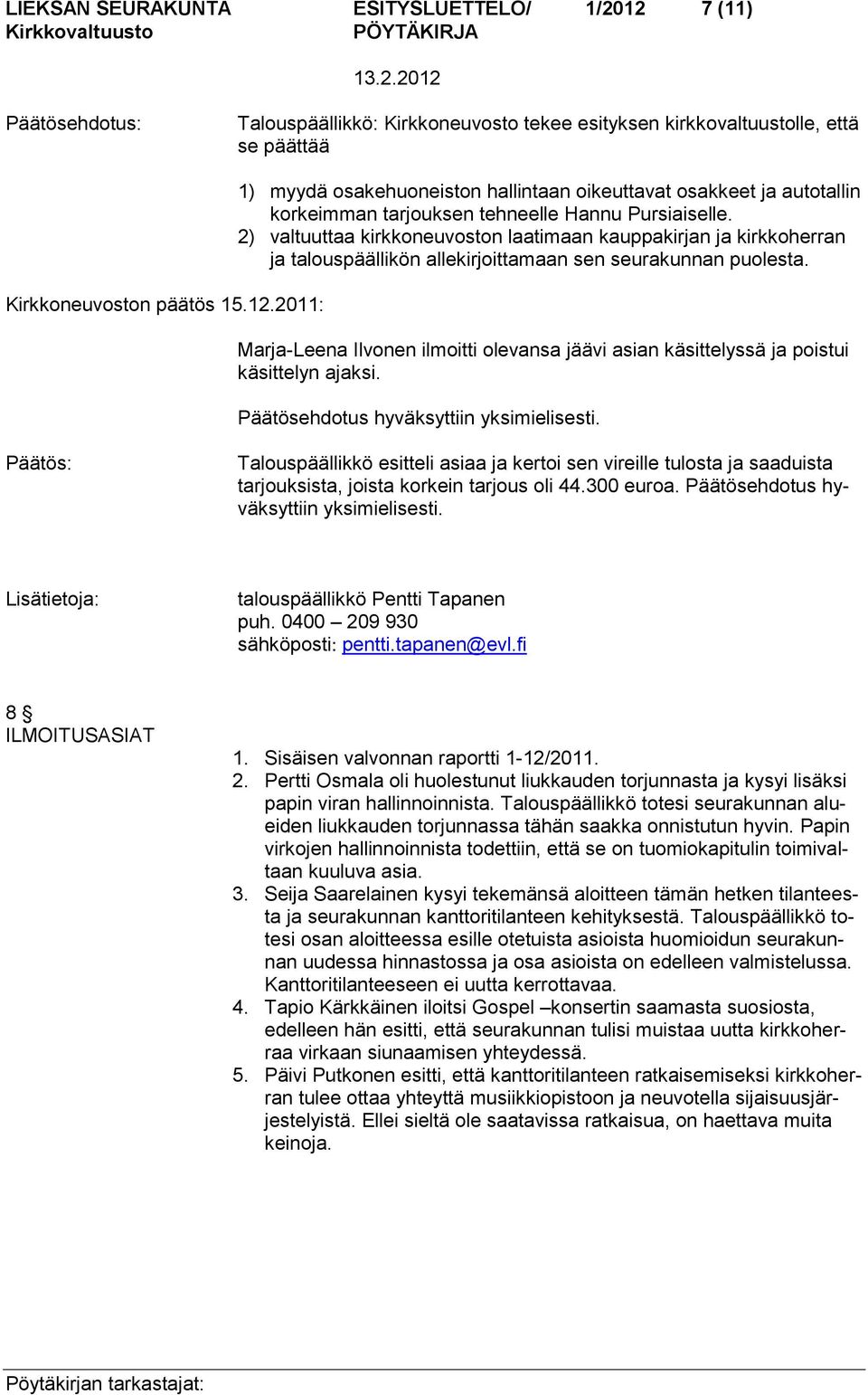 Marja-Leena Ilvonen ilmoitti olevansa jäävi asian käsittelyssä ja poistui käsittelyn ajaksi. Päätösehdotus hyväksyttiin yksimielisesti.