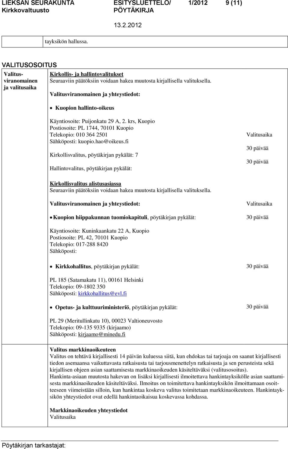 Valitusviranomainen ja yhteystiedot: Kuopion hallinto-oikeus Käyntiosoite: Puijonkatu 29 A, 2. krs, Kuopio Postiosoite: PL 1744, 70101 Kuopio Telekopio: 010 364 2501 Sähköposti: kuopio.hao@oikeus.