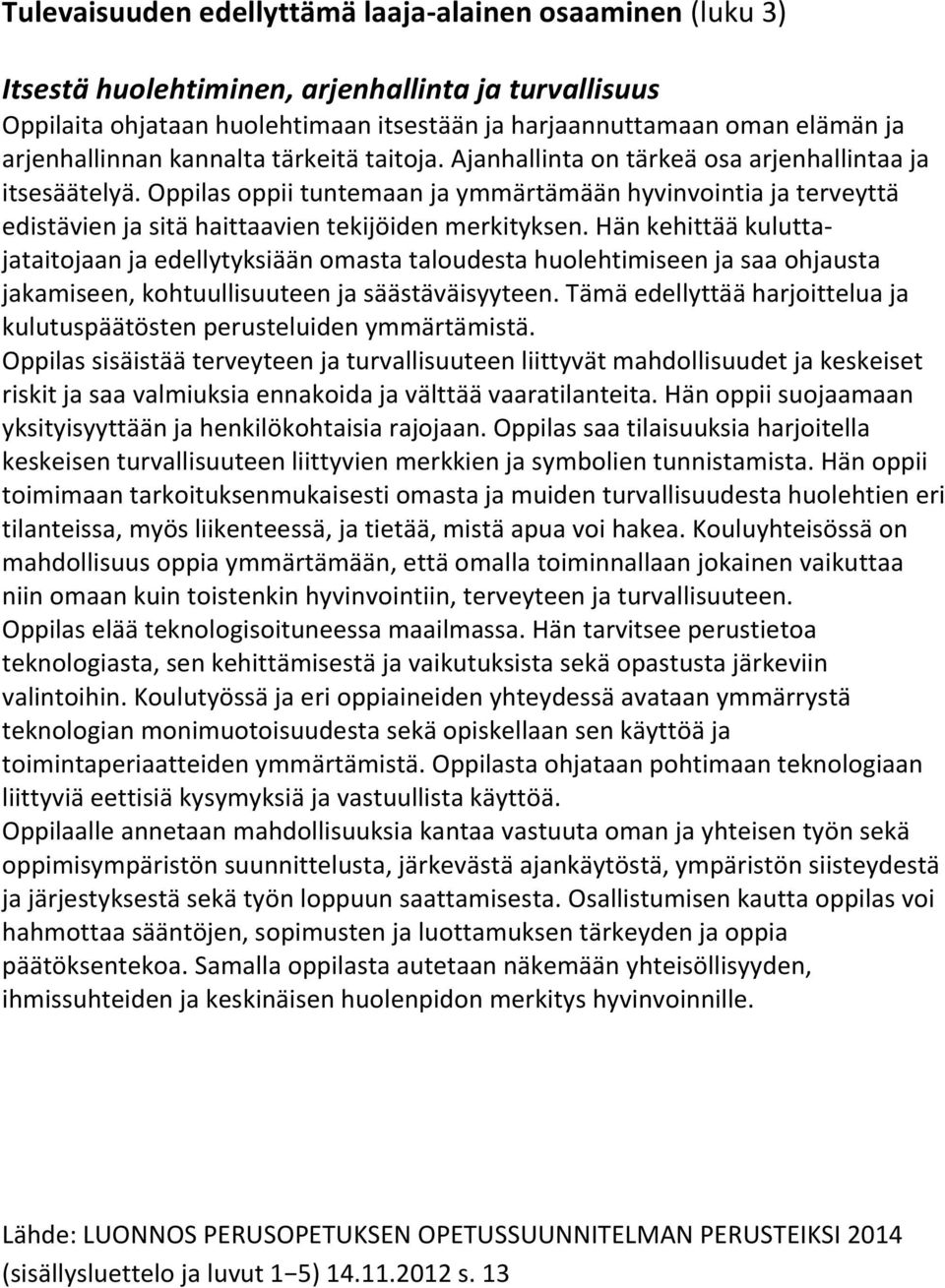 Oppilas oppii tuntemaan ja ymmärtämään hyvinvointia ja terveyttä edistävien ja sitä haittaavien tekijöiden merkityksen.