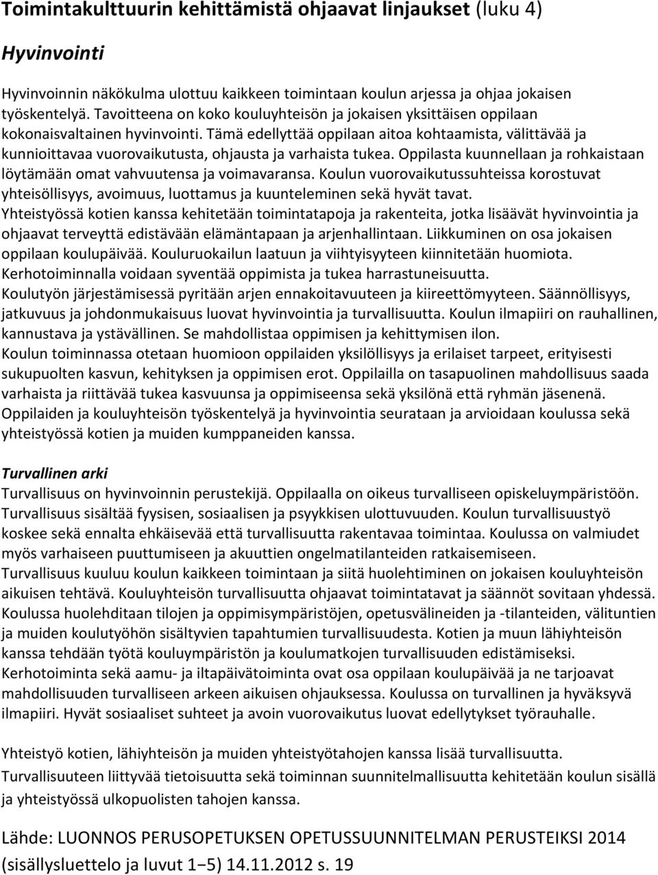 Tämä edellyttää oppilaan aitoa kohtaamista, välittävää ja kunnioittavaa vuorovaikutusta, ohjausta ja varhaista tukea. Oppilasta kuunnellaan ja rohkaistaan löytämään omat vahvuutensa ja voimavaransa.