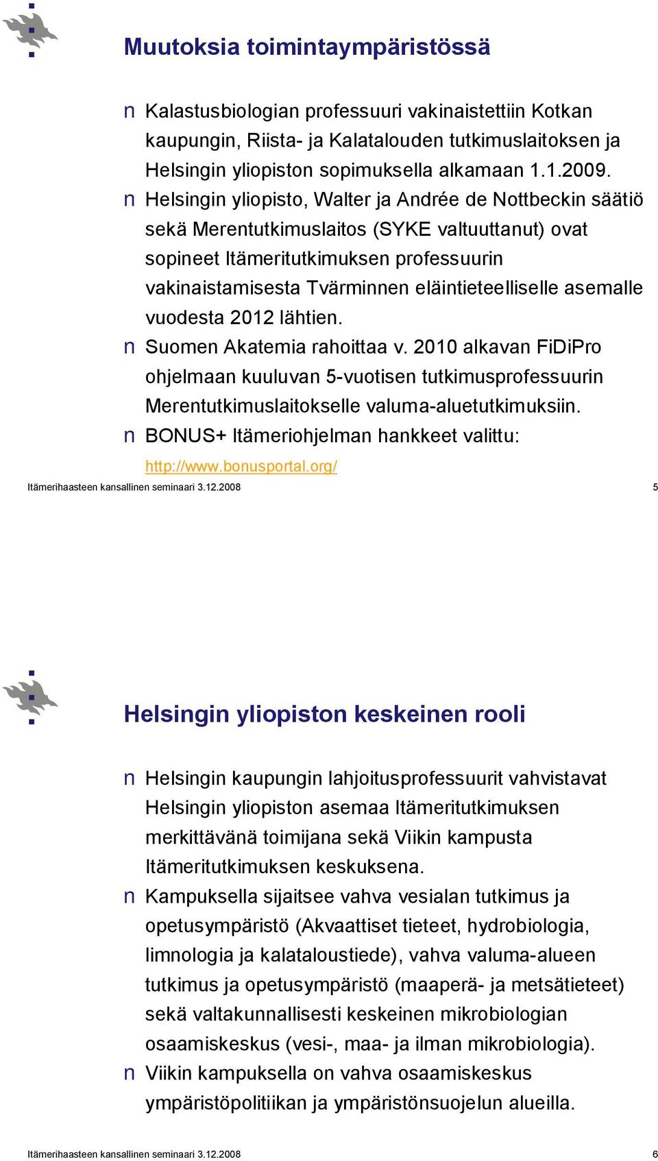 asemalle vuodesta 2012 lähtien. Suomen Akatemia rahoittaa v. 2010 alkavan FiDiPro ohjelmaan kuuluvan 5-vuotisen tutkimusprofessuurin Merentutkimuslaitokselle valuma-aluetutkimuksiin.