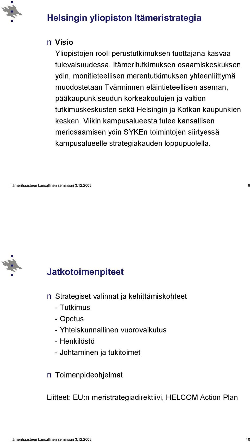 tutkimuskeskusten sekä Helsingin ja Kotkan kaupunkien kesken. Viikin kampusalueesta tulee kansallisen meriosaamisen ydin SYKEn toimintojen siirtyessä kampusalueelle strategiakauden loppupuolella.