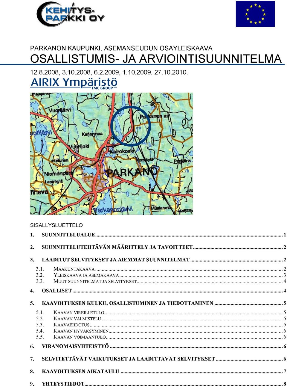 .. 4 4. OSALLISET... 4 5. KAAVOITUKSEN KULKU, OSALLISTUMINEN JA TIEDOTTAMINEN... 5 5.1. KAAVAN VIREILLETULO... 5 5.2. KAAVAN VALMISTELU... 5 5.3. KAAVAEHDOTUS... 5 5.4. KAAVAN HYVÄKSYMINEN.