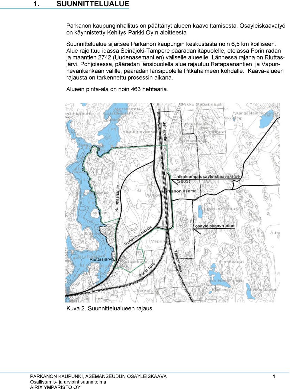 Alue rajoittuu idässä Seinäjoki-Tampere pääradan itäpuolelle, etelässä Porin radan ja maantien 2742 (Uudenasemantien) väliselle alueelle. Lännessä rajana on Riuttasjärvi.