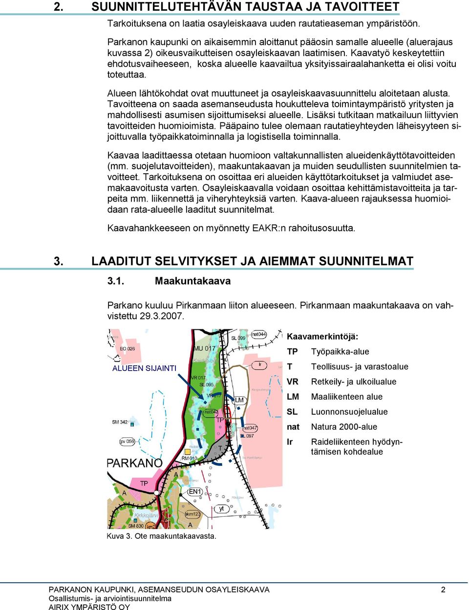 Kaavatyö keskeytettiin ehdotusvaiheeseen, koska alueelle kaavailtua yksityissairaalahanketta ei olisi voitu toteuttaa. Alueen lähtökohdat ovat muuttuneet ja osayleiskaavasuunnittelu aloitetaan alusta.